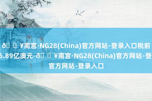 🔥南宫·NG28(China)官方网站-登录入口税前利润16.89亿澳元-🔥南宫·NG28(China)官方网站-登录入口