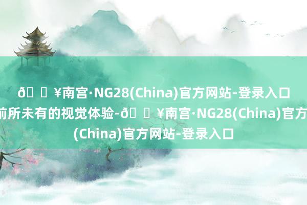 🔥南宫·NG28(China)官方网站-登录入口为用户带来了前所未有的视觉体验-🔥南宫·NG28(China)官方网站-登录入口
